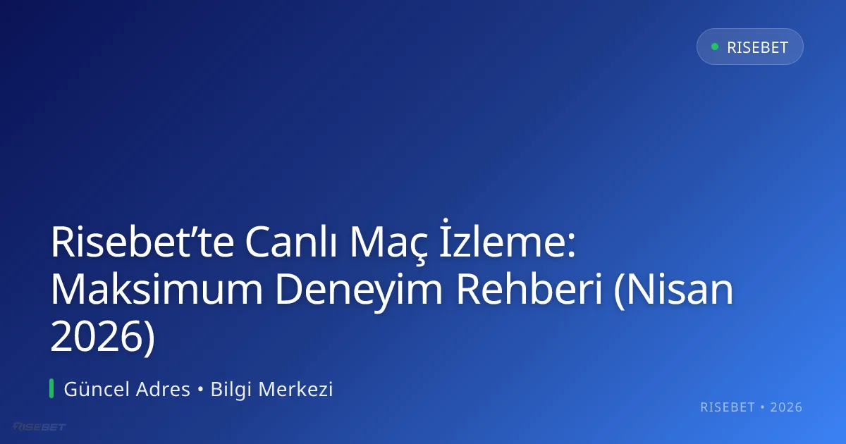 Risebet’te Canlı Maç İzleme: Maksimum Deneyim Rehberi (Nisan 2026)